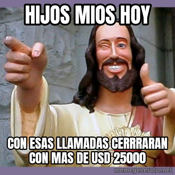 buddy jesus meme: hijos mios hoy / con esas llamadas cerrraran con mas de USD 25000