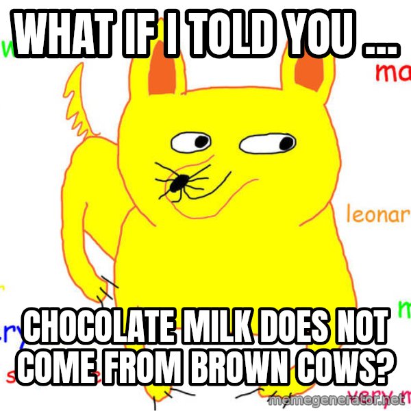 What If I Told You meme: What if I told you ... / Chocolate milk does not come from brown cows?