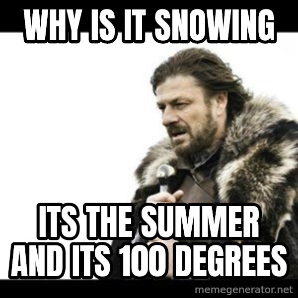 Winter is Coming meme: why is it snowing / its the summer and its 100 degrees