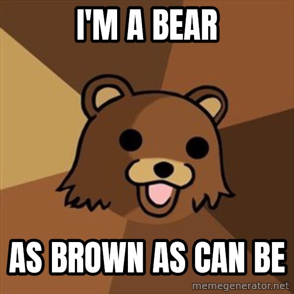 Pedobear meme: I'm a bear / As brown as can be