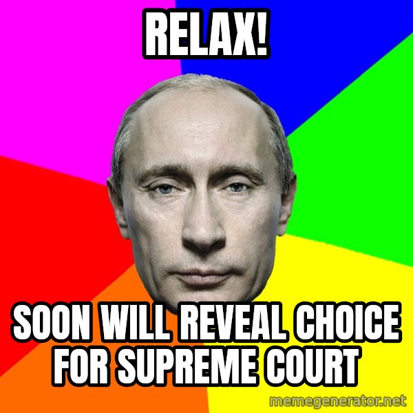 Putin Says meme: Relax! / Soon will reveal choice for supreme court