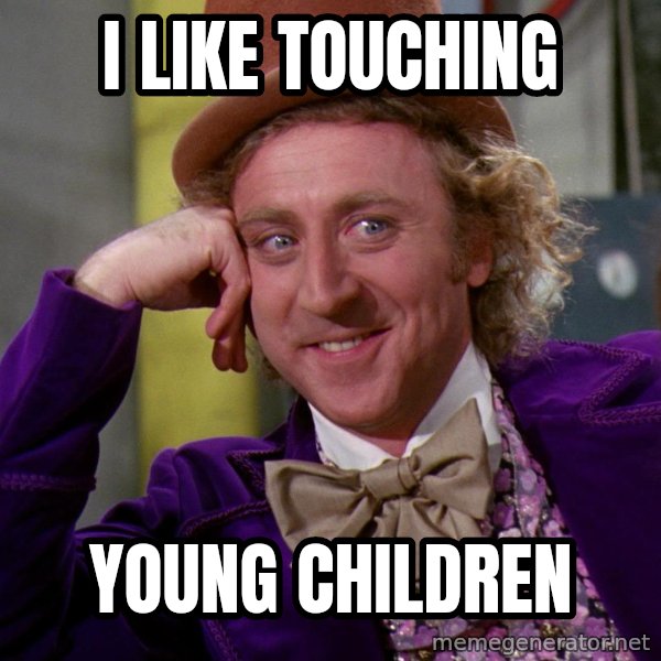 Willy Wonka meme: i like touching / young children