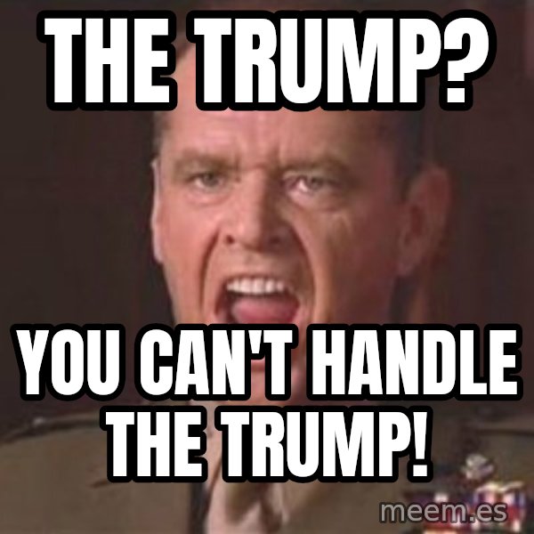 Jack Nicholson - You can't handle the truth! meme: The Trump? / You can't handle the TRUMP!