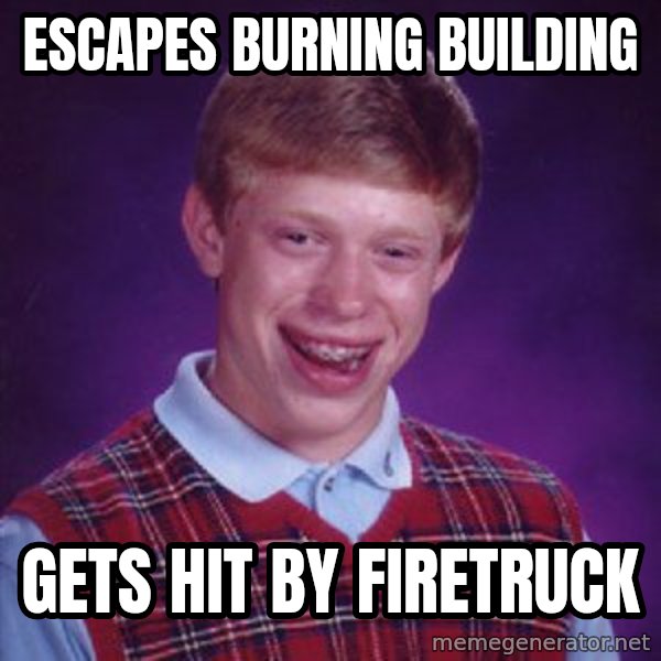 Bad Luck Brian meme: escapes burning building / gets hit by firetruck