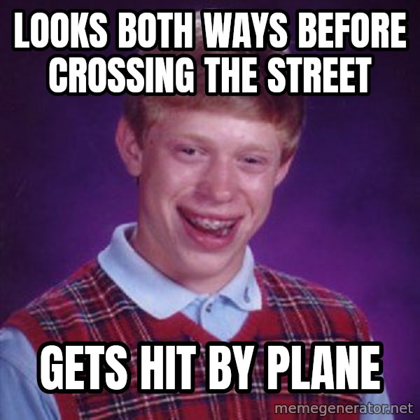 Bad Luck Brian meme: looks both ways before crossing the street / gets hit by plane