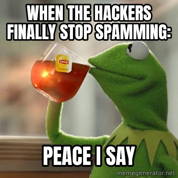 Kermit The Frog Drinking Tea meme: when the hackers finally stop spamming: / peace i say