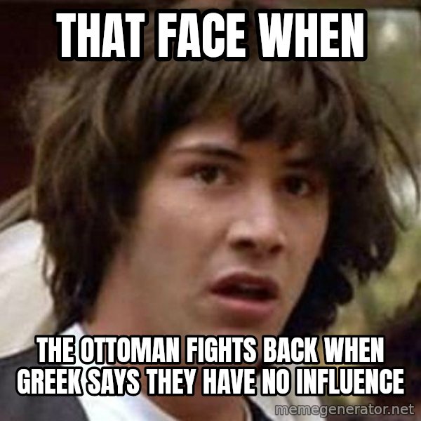 Conspiracy Keanu meme: that face when / the ottoman fights back when greek says they have no influence