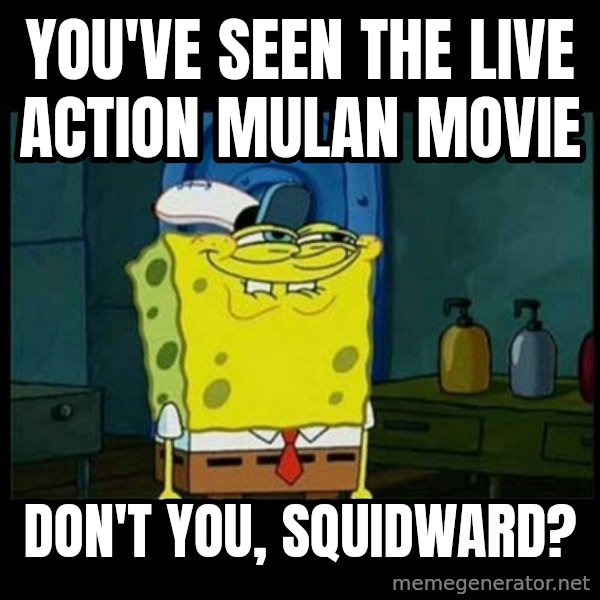 Don't you, Squidward? meme: You've seen the live action Mulan movie / Don't you, Squidward?