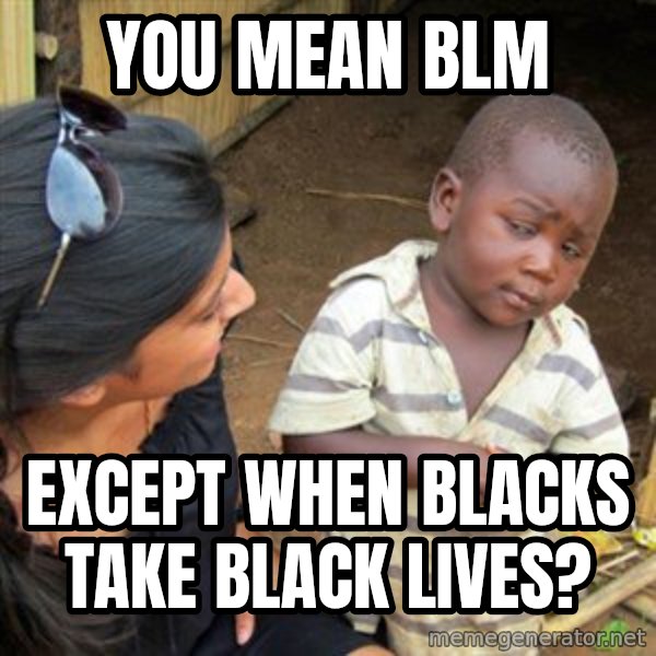 Skeptical 3rd World Kid meme: You mean BLM / except when blacks take black lives?