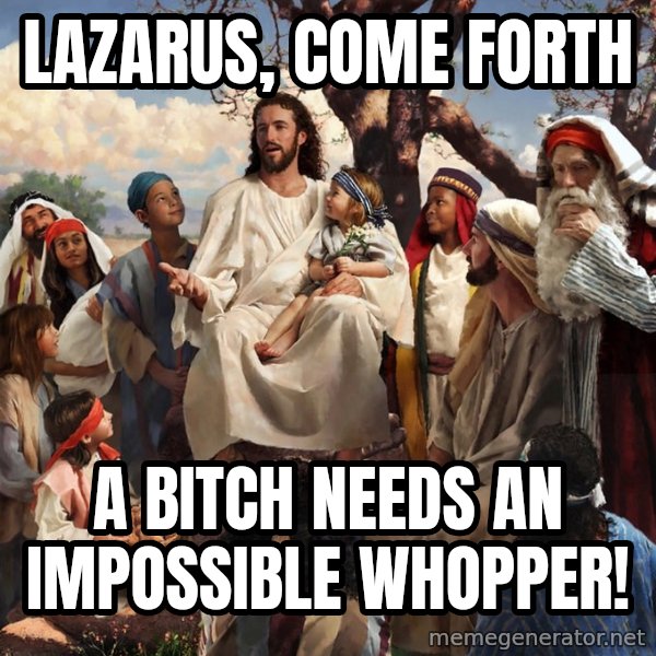 storytime jesus meme: Lazarus, come forth / A bitch NEEDS an impossible whopper!