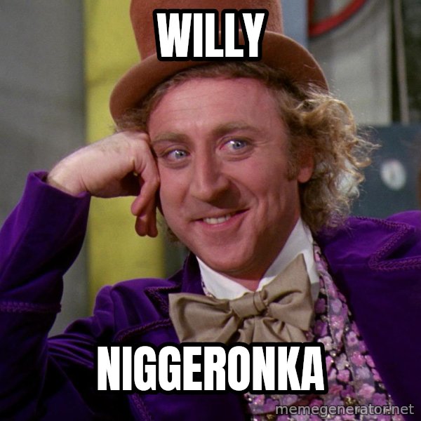 Willy Wonka meme: willy / niggeronka