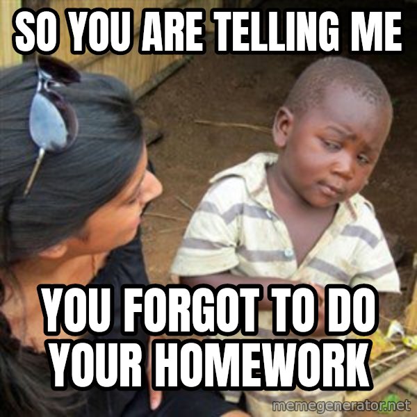 Skeptical 3rd World Kid meme: so you are telling me / you forgot to do your homework