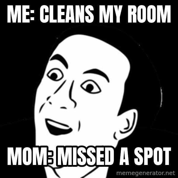 you don't say meme meme: me: cleans my room / mom: missed a spot