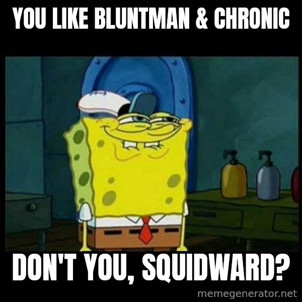 Don't you, Squidward? meme: You like Bluntman & Chronic / Don't you, Squidward?