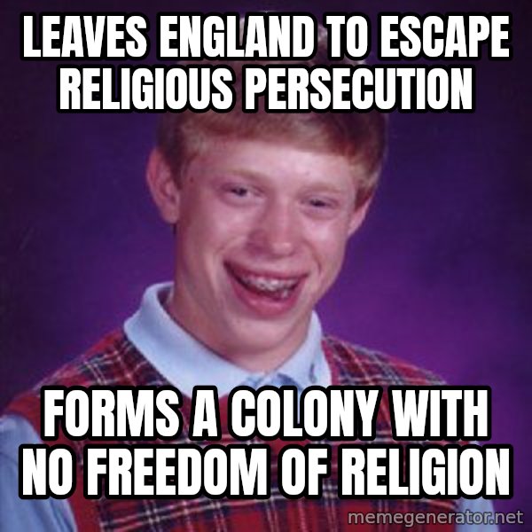 Bad Luck Brian meme: Leaves england to escape religious persecution / Forms a colony with no freedom of religion