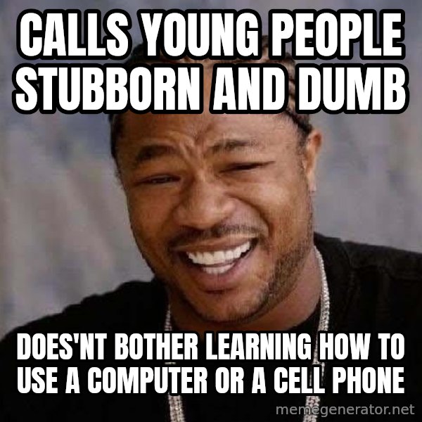 Yo Dawg meme: calls young people stubborn and dumb / does'nt bother learning how to use a computer or a cell phone