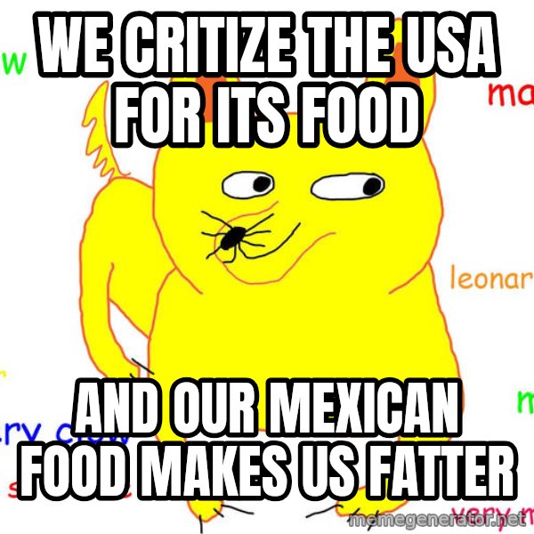 Grumpy Cat  meme: We critize the USA for its food / And our Mexican food makes us fatter