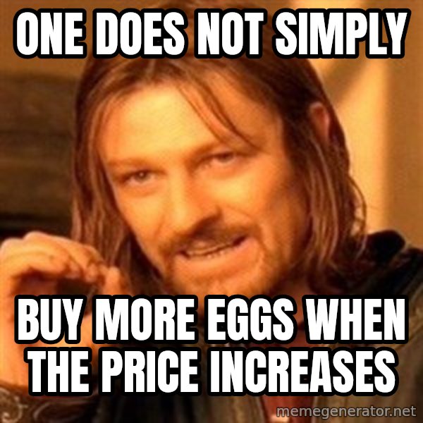 One Does Not Simply meme: one does not simply / buy more eggs when the price increases