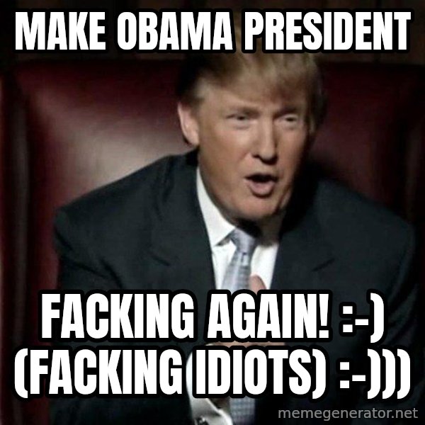Donald Trump meme: Make Obama president / facking again!  :-)   (facking idiots)  :-)))