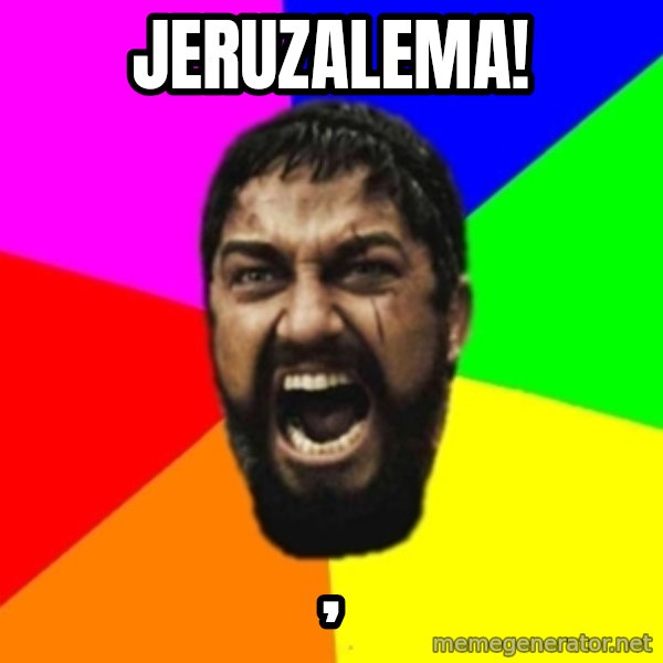 sparta meme: Jeruzalema! / ,