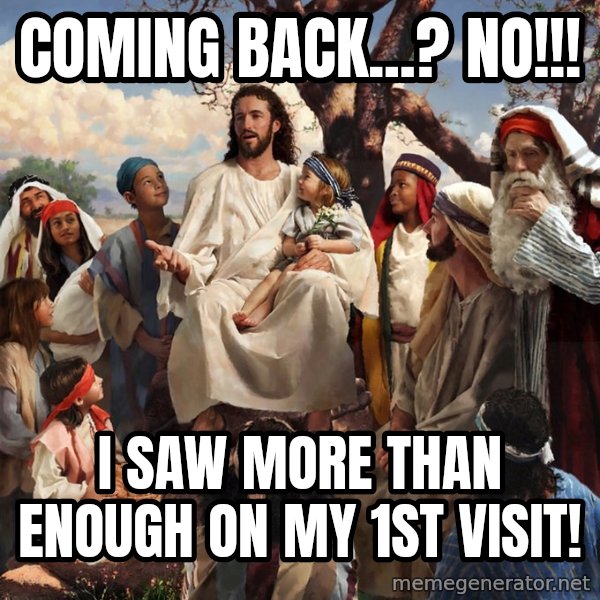 storytime jesus meme: Coming back...? No!!! / I saw more than enough on my 1st visit!