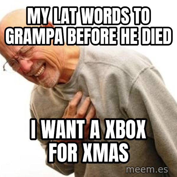 Old Man Heart Attack meme: my lat words to grampa before he died / i want a xbox for xmas