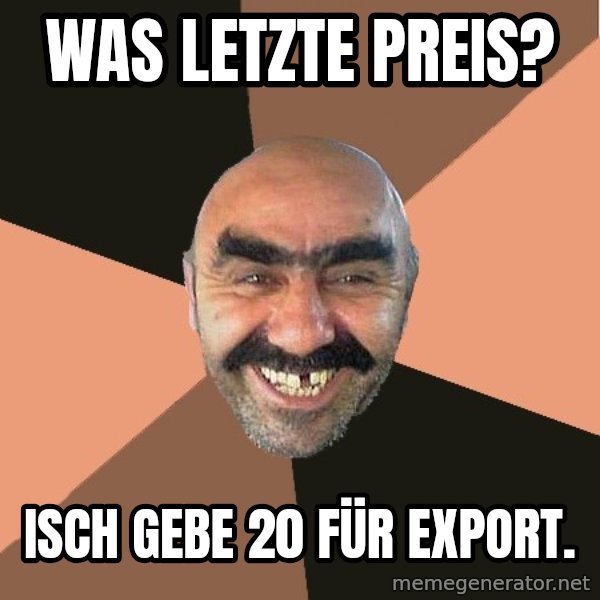 Provincial Man meme: Was letzte Preis? / Isch gebe 20 für Export.