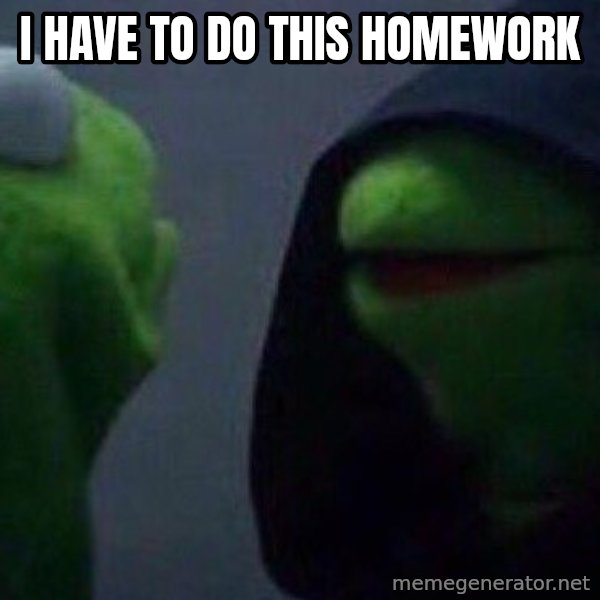 Evil kermit meme: I HAVE TO DO THIS HOMEWORK