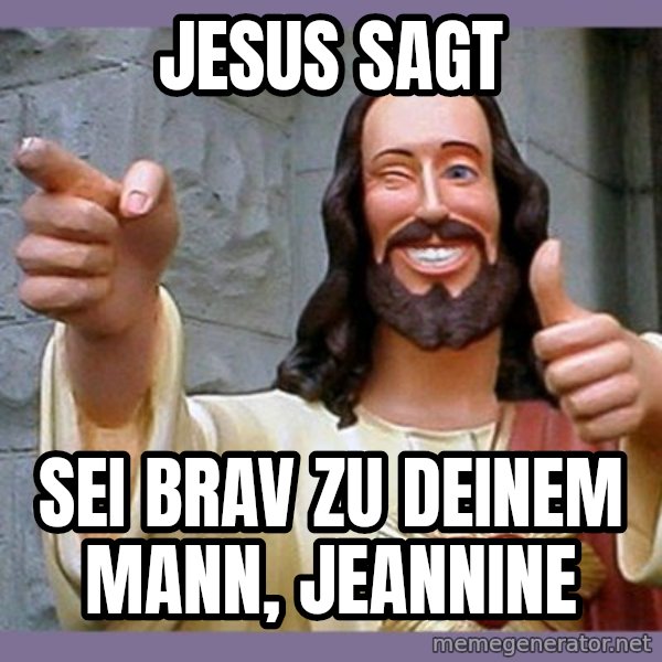 buddy jesus meme: Jesus sagt / Sei brav zu deinem Mann, Jeannine
