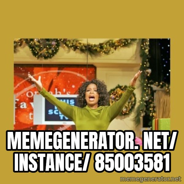 Oprah You get a meme: memegenerator. net/ instance/ 85003581