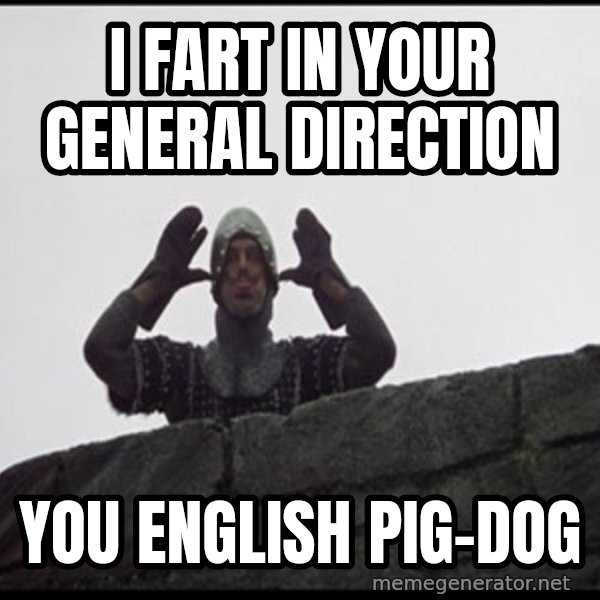 Monty Python French Knight Taunt meme: I fart in your general direction / You english pig-dog