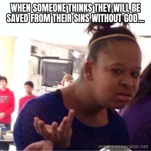 Confused Black Girl meme: when someone thinks they will be saved from their sins without god...