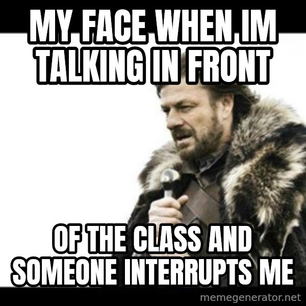 Winter is Coming meme: my face when im talking in front / of the class and someone interrupts me
