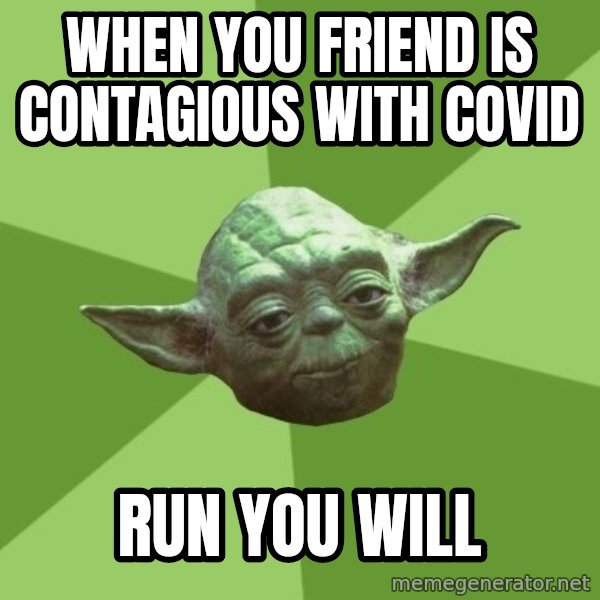 Advice Yoda Gives meme: when you friend is contagious with covid / run you will