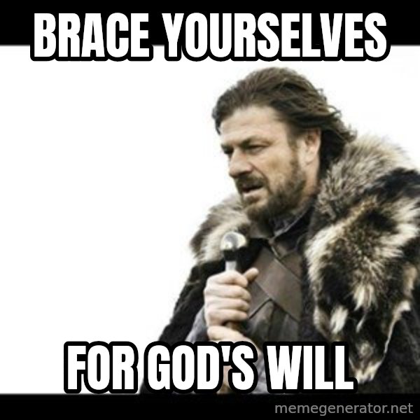 Winter is Coming meme: brace yourselves / for god's will