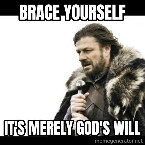Winter is Coming meme: brace yourself / it's merely god's will