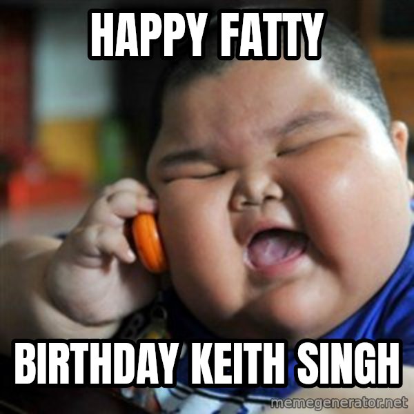 fat chinese kid meme: Happy FATTY / Birthday Keith Singh