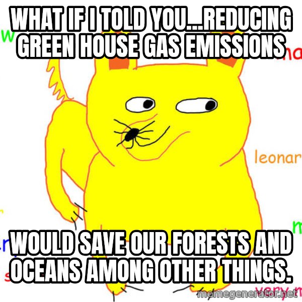 What If I Told You meme: What if I told you...reducing green house gas emissions / would save our forests and oceans among other things.