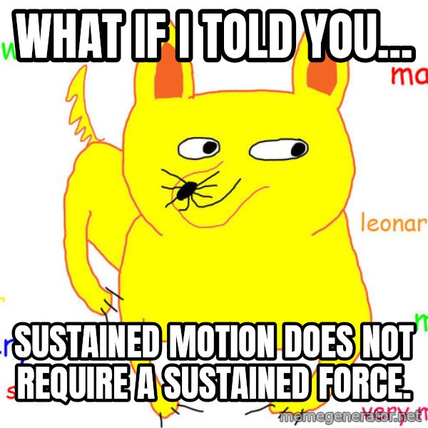 What If I Told You meme: What if I told you... / Sustained motion does not require a sustained force.