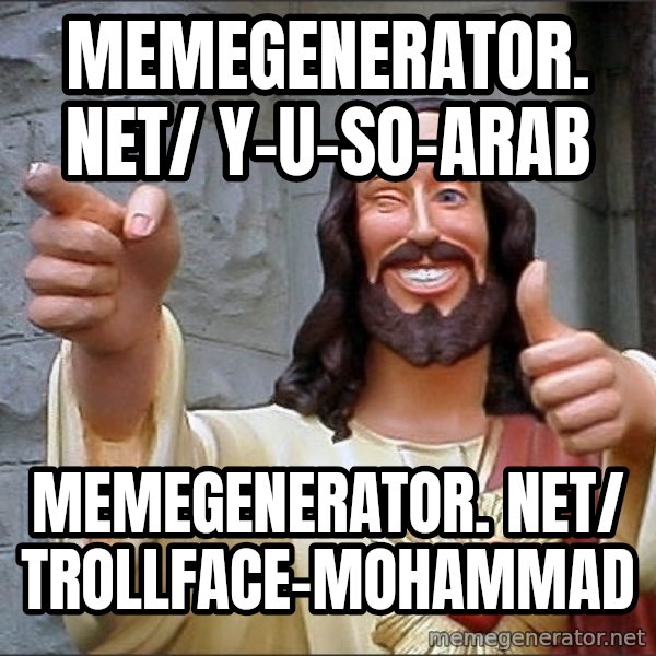Jesus meme: memegenerator. net/ y-u-so-arab / memegenerator. net/ Trollface-Mohammad