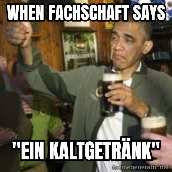 obama beer meme: When Fachschaft says / "Ein Kaltgetränk"