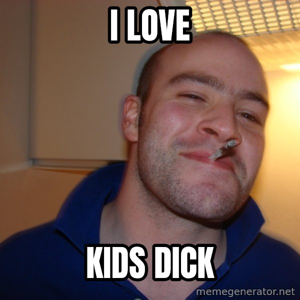 Good Guy Greg meme: i love / kids dick