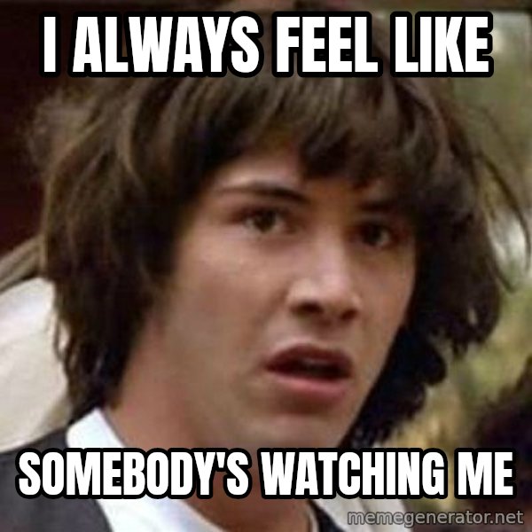 Conspiracy Keanu meme: I always feel like / somebody's watching me