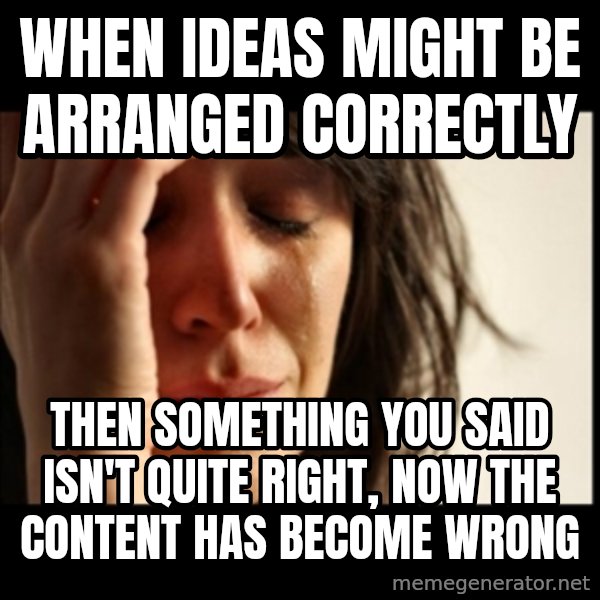 First World Problems meme: When ideas might be arranged correctly / Then Something you said isn't quite right, now the content has become wrong