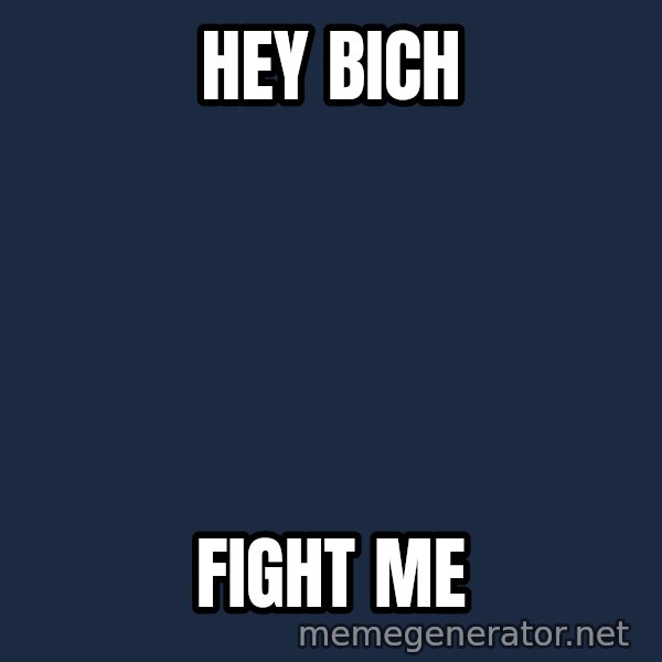 Wolverine meme: hey bich / fight me