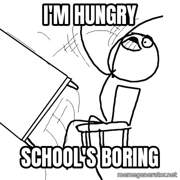 Desk Flip Rage Guy meme: i'm hungry / school's boring