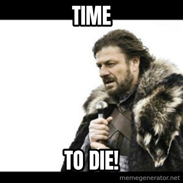 Winter is Coming meme: Time / To die!