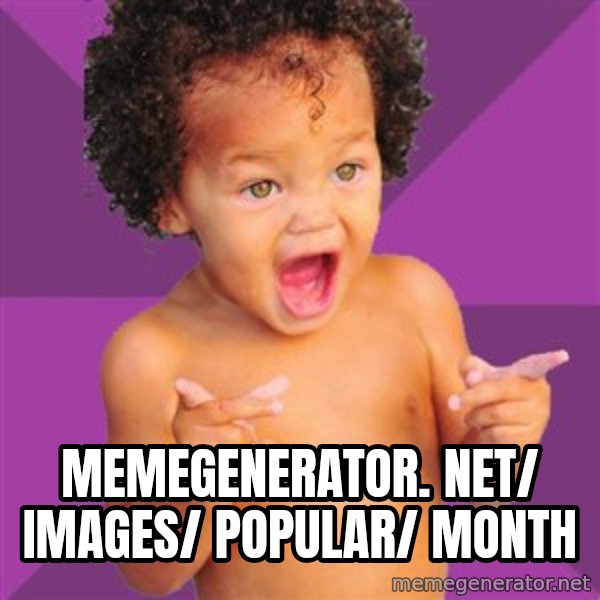 Baby $wag meme: memegenerator. net/ images/ popular/ month