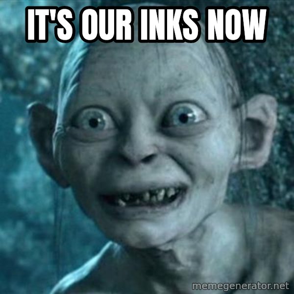 My Precious Gollum meme: It's our inks now