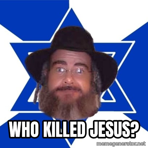 Advice Jew meme: Who killed Jesus?